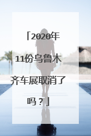 2020年11份乌鲁木齐车展取消了吗？
