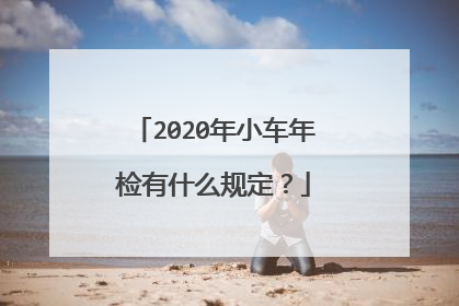 2020年小车年检有什么规定？