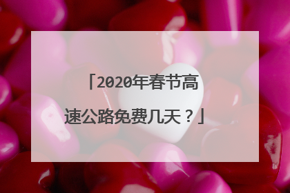 2020年春节高速公路免费几天？