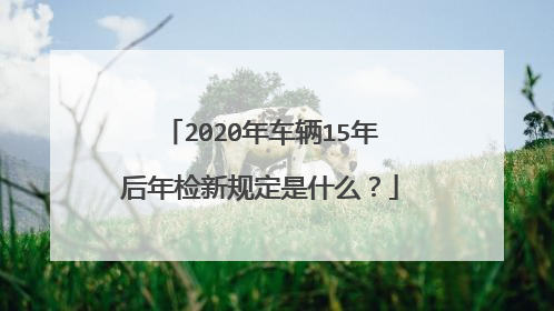 2020年车辆15年后年检新规定是什么？