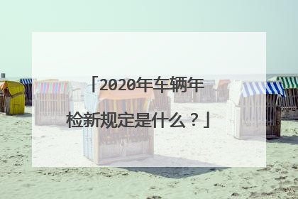 2020年车辆年检新规定是什么？