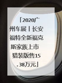 2020广州车展丨长安福特全新福克斯家族上市 猎装版售15.38万元