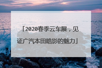 2020春季云车展，见证广汽本田皓影的魅力