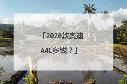 2020款奥迪A4L多钱？