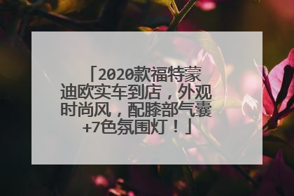 2020款福特蒙迪欧实车到店，外观时尚风，配膝部气囊+7色氛围灯！
