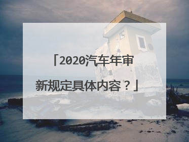 2020汽车年审新规定具体内容？
