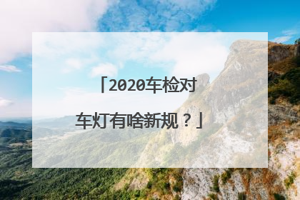 2020车检对车灯有啥新规？