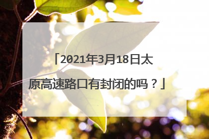 2021年3月18日太原高速路口有封闭的吗？