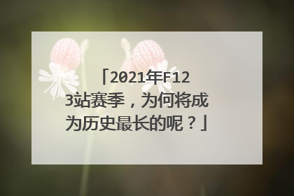 2021年F123站赛季，为何将成为历史最长的呢？