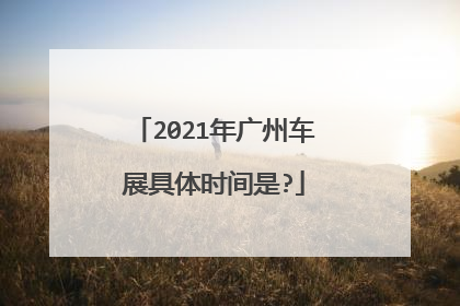 2021年广州车展具体时间是?