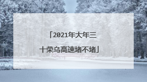 2021年大年三十荣乌高速堵不堵