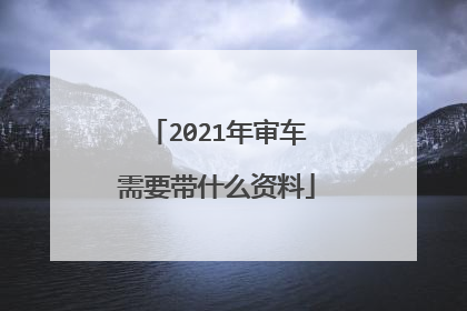 2021年审车需要带什么资料