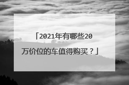 2021年有哪些20万价位的车值得购买？