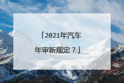 2021年汽车年审新规定？