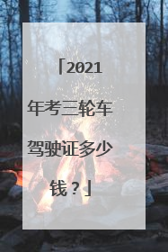 2021年考三轮车驾驶证多少钱？