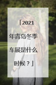 2021年青岛冬季车展是什么时候？