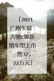 2021广州车展：奔驰C级新增车型上市 售37.22万元