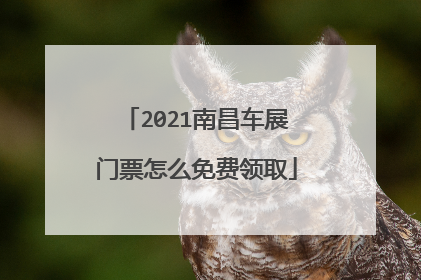2021南昌车展门票怎么免费领取