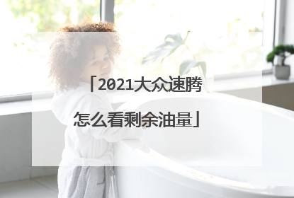 2021大众速腾怎么看剩余油量