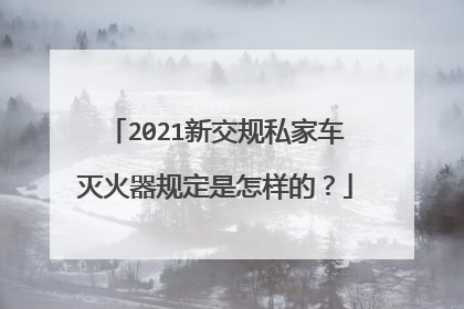 2021新交规私家车灭火器规定是怎样的？