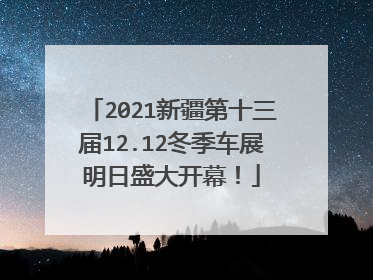 2021新疆第十三届12.12冬季车展明日盛大开幕！