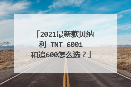 2021最新款贝纳利 TNT 600i和追600怎么选？