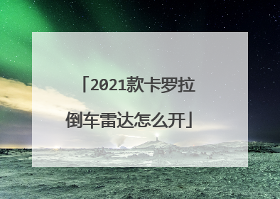 2021款卡罗拉倒车雷达怎么开