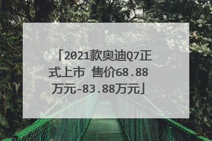 2021款奥迪Q7正式上市 售价68.88万元-83.88万元