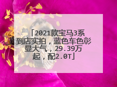 2021款宝马3系到店实拍，蓝色车色彰显大气，29.39万起，配2.0T