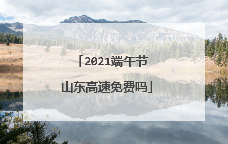 2021端午节山东高速免费吗