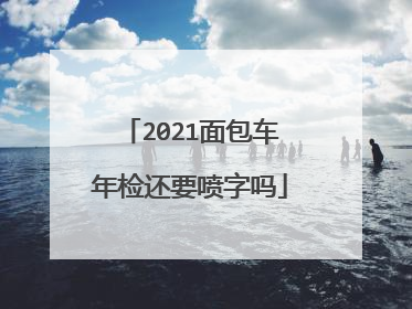 2021面包车年检还要喷字吗