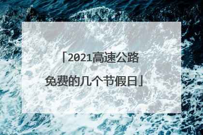 2021高速公路免费的几个节假日