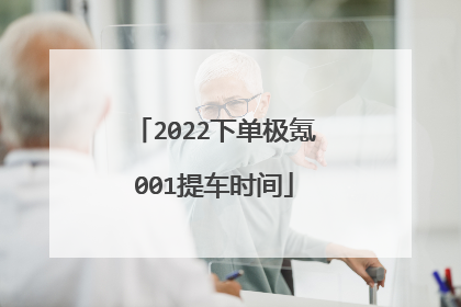 2022下单极氪001提车时间