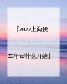 2022上海货车年审什么开始