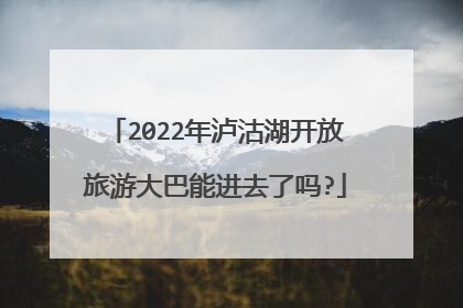2022年泸沽湖开放旅游大巴能进去了吗?