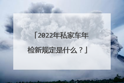 2022年私家车年检新规定是什么？