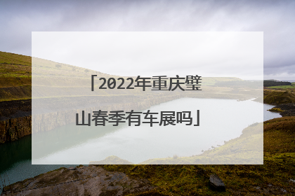 2022年重庆璧山春季有车展吗