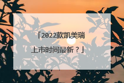 2022款凯美瑞上市时间最新？