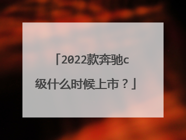 2022款奔驰c级什么时候上市？