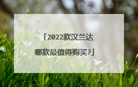 2022款汉兰达哪款最值得购买?