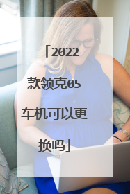 2022款领克05车机可以更换吗