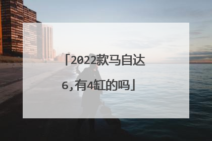 2022款马自达6,有4缸的吗