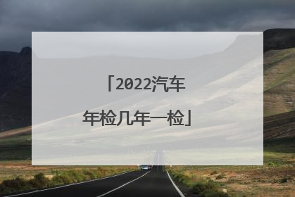 2022汽车年检几年一检
