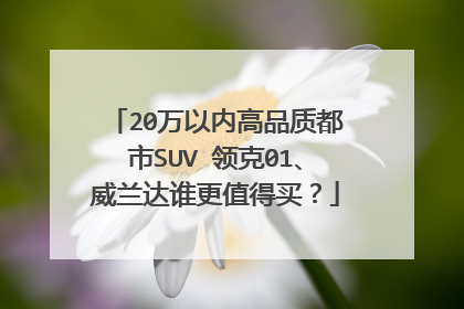 20万以内高品质都市SUV 领克01、威兰达谁更值得买？