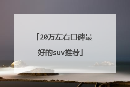 20万左右口碑最好的suv推荐