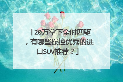 20万拿下全时四驱，有哪些操控优秀的进口SUV推荐？
