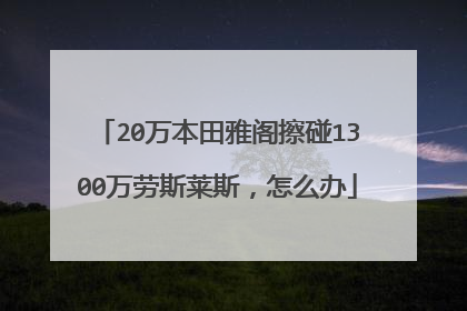20万本田雅阁擦碰1300万劳斯莱斯，怎么办