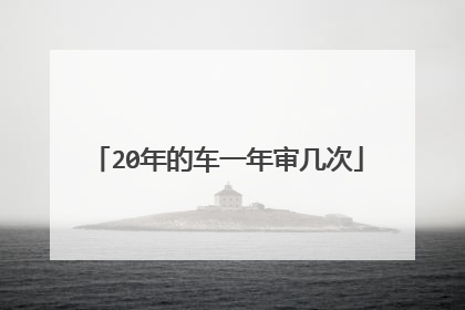 20年的车一年审几次