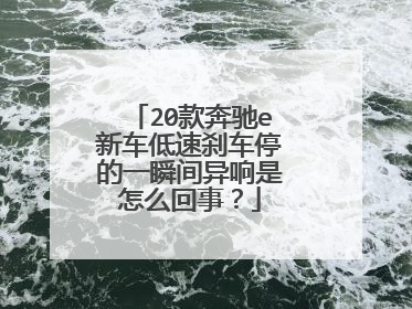 20款奔驰e新车低速刹车停的一瞬间异响是怎么回事？