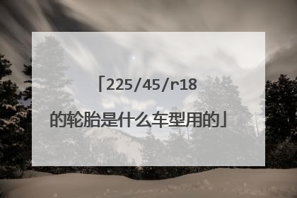 225/45/r18的轮胎是什么车型用的